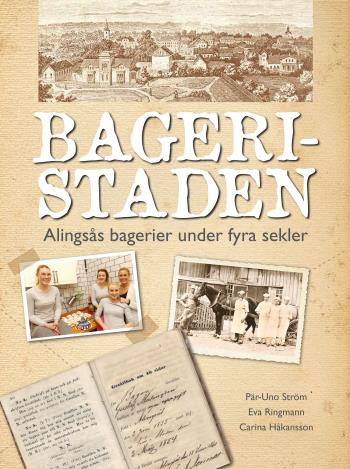 Bageristaden - Alingsås Bagerier Under Fyra Sekler