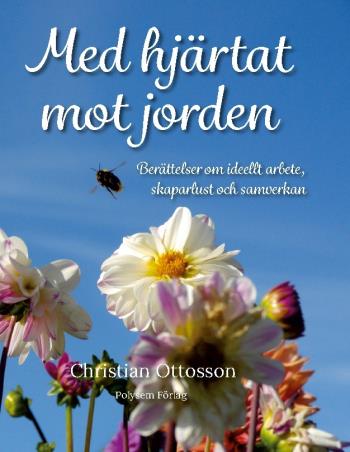 Med Hjärtat Mot Jorden - Berättelser Om Ideellt Arbete, Skaparlust Och Samverkan