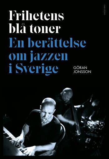 Frihetens Blå Toner - En Berättelse Om Jazzen I Sverige