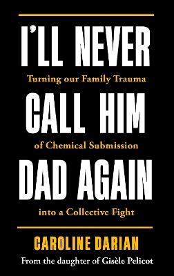 I'll Never Call Him Dad Again- By The Daughter Of Gisele Pelicot