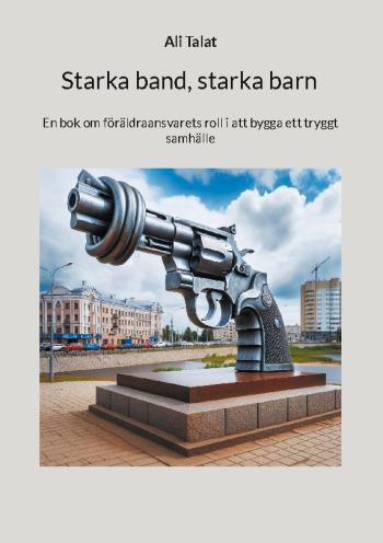 Starka Band, Starka Barn - En Bok Om Föräldraansvarets Roll I Att Bygga Ett