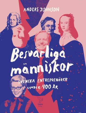 Besvärliga Människor - Svenska Entreprenörer Under 400 År