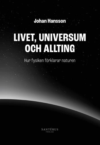 Livet, Universum Och Allting- Hur Fysiken Förklarar Naturen