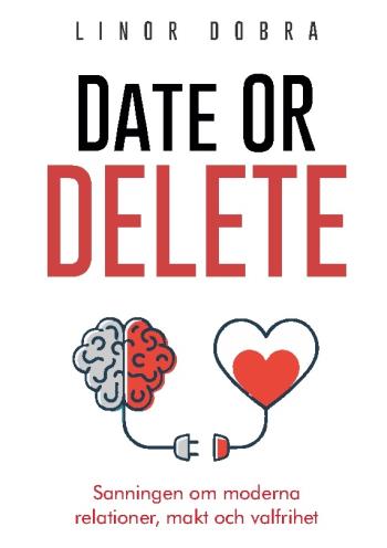 Date Or Delete - Sanningen Om Moderna Relationer, Makt Och Valfrihet