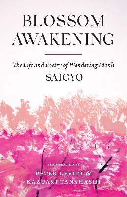 Blossom Awakening- The Life And Poetry Of Wandering Monk Saigyo