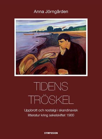 Tidens Tröskel - Uppbrott Och Nostalgi I Skandinavisk Litteratur Kring Sekelskiftet 1900