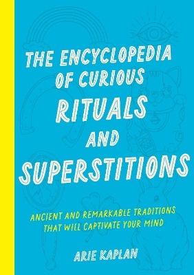 The Encyclopedia Of Curious Rituals And Superstitions- Ancient And Remarkable Traditions That Will Captivate Your Mind