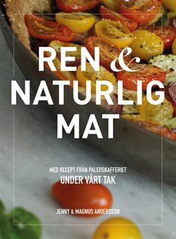 Ren & Naturlig Mat - Med Recept Från Paleoskafferiet