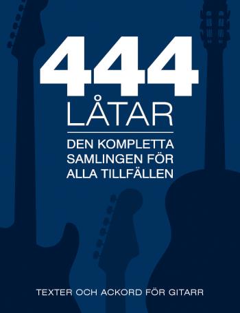 444 Låtar Gitarr - Den Kompletta Samligen För Alla Tillfällen - Texter Och Ackord För Gitarr