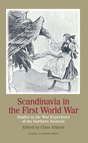 Scandinavia In The First World War - Studies In The War Experience Of The Northern Neutrals