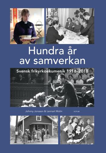 Hundra År Av Samverkan - Svensk Frikyrkoekumenik 1918-2018