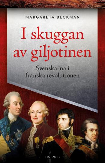 I Skuggan Av Giljotinen - Svenskarna I Franska Revolutionen