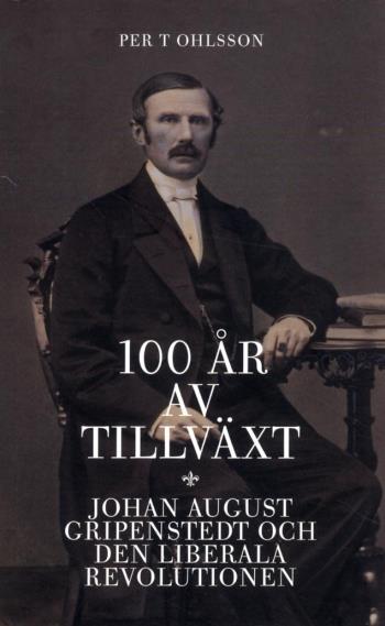 100 År Av Tillväxt - Johan August Gripenstedt Och Den Liberala Revolutionen