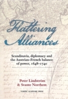 Flattering Alliances - Scandinavia, Diplomacy And The Austrian-french Balance Of Power 1648-1740