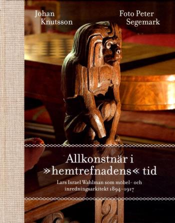 Allkonstnär I "hemtrefnadens" Tid - Lars Israel Wahlman Som Möbel- Och Inredningsarkitekt 1894-1917