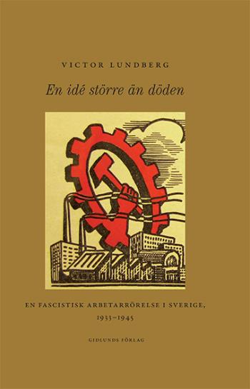 En Idé Större Än Döden - En Fascistisk Arbetarrörelse I Sverige, 1933-1945