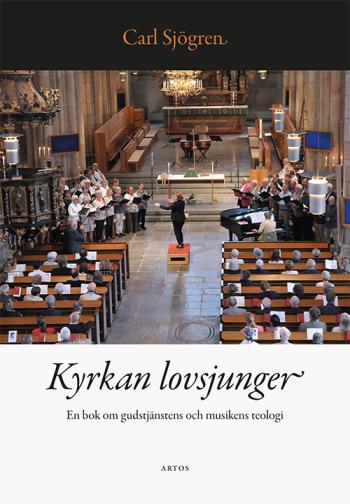 Kyrkan Lovsjunger - En Bok Om Gudstjänstens Och Musikens Teologi