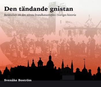 Den Tändande Gnistan - Berättelsen Om Den Största Brandkatastrofen I Sveriges Historia