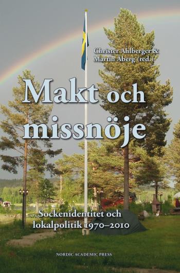 Makt Och Missnöje - Sockenidentitet Och Lokalpolitik 1970-2010