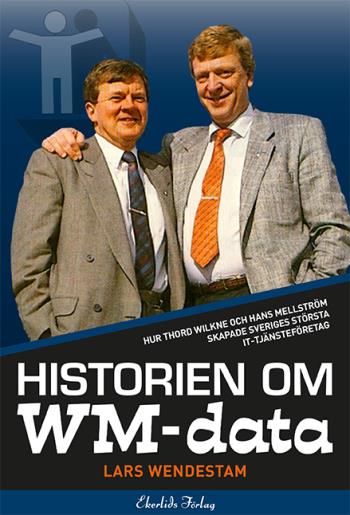 Historien Om Wm-data - Hur Thord Wilkne Och Hans Mellström Skapade Svergies Största It-tjänst