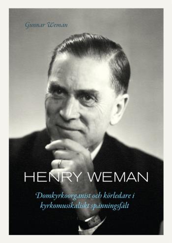 Henry Weman - Domkyrkoorganist Och Körledare I Kyrkomusikaliskt Spänningsfält