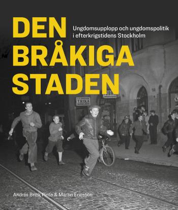 Den Bråkiga Staden - Ungdomsupplopp Och Ungdomspolitik I Efterkrigstidens Stockholm