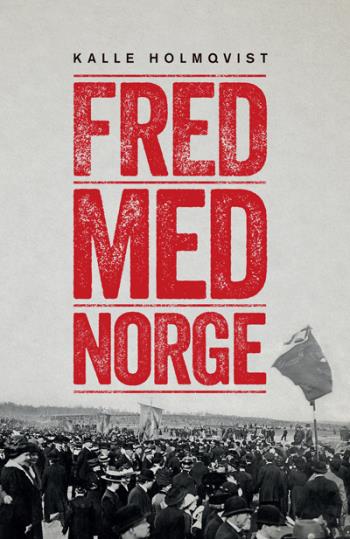 Fred Med Norge - Arbetarrörelsen Och Unionsupplösningen 1905