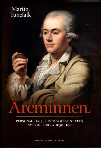 Äreminnen - Personmedaljer Och Social Status I Sverige Ca 1650-1900