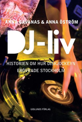 Dj-liv - Historien Om Hur Diskjockeyn Erövrade Stockholm