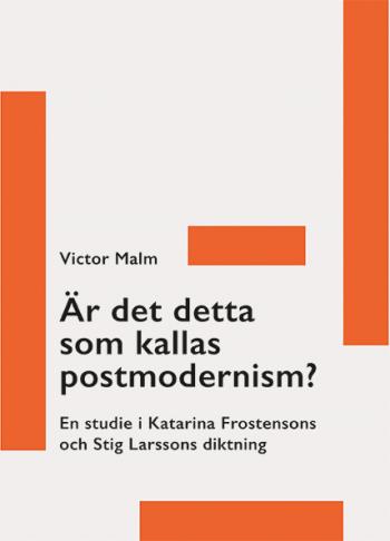 Är Det Detta Som Kallas Postmodernism? - En Studie I Katarina Frostensons Och Stig Larssons Diktning