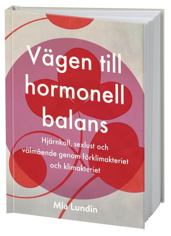 Vägen Till Hormonell Balans - Hjärnkoll, Sexlust Och Välmående Genom Förklimakteriet Och Klimakteriet