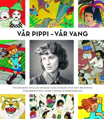 Vår Pippi - Vår Vang - Tecknarna Hyllar Ingrid Vang Nyman Och Det Moderna Genombrottet Inom Svensk Barnboksbild