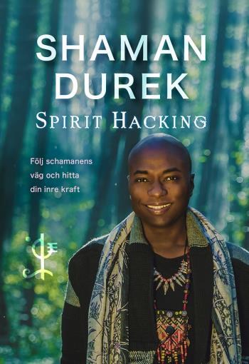 Spirit Hacking - Följ Schamanens Väg Och Hitta Din Inre Kraft