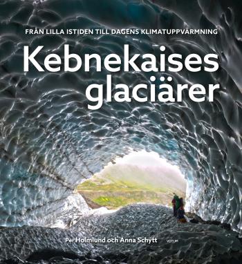 Kebnekaises Glaciärer -  Från Lilla Istiden Till Dagens Klimatuppvärmning