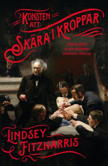 Konsten Att Skära I Kroppar - Joseph Lister & Den Moderna Kirurgins Födelse