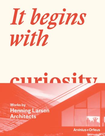 It Begins With Curiosity - Works By Henning Larsen Architects