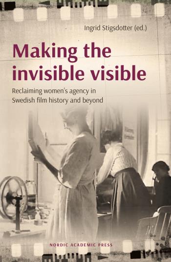 Making The Invisible Visible - Reclaiming Women's Agency In Swedish Film History And Beyond