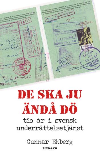 De Ska Ju Ändå Dö - Tio År I Svensk Underrättelsetjänst