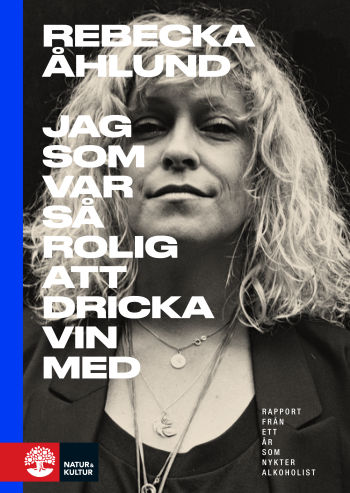 Jag Som Var Så Rolig Att Dricka Vin Med - Rapport Från Ett År Som Nykter Alkoholist