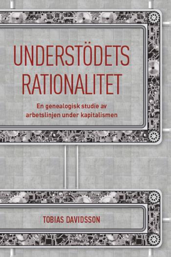 Understödets Rationalitet - En Genealogisk Studie Av Arbetslinjen Under Kapitalismen