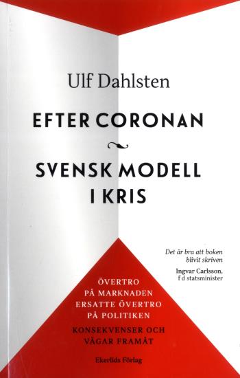 Efter Coronan - Svensk Modell I Kris - Övertro På Marknaden Ersatte Övertro På Politiken - Konsekvenser Och Vägar Framåt