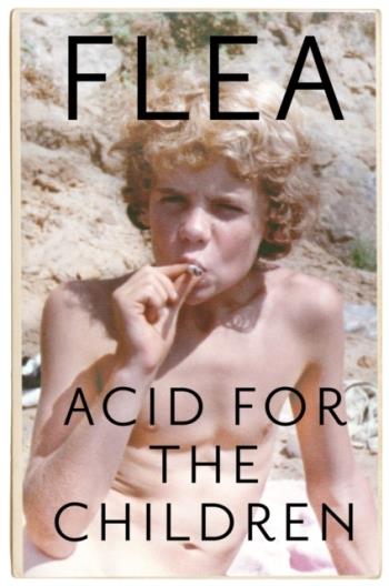 Acid For The Children - The Autobiography Of Flea, The Red Hot Chili Pepper