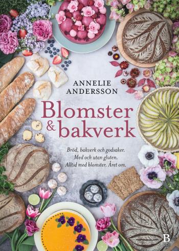 Blomster & Bakverk - Bröd, Bakverk Och Godsaker, Med Och Utan Gluten, Alltid Med Blomster, Året Om