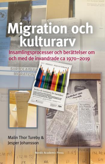 Migration Och Kulturarv - Insamlingsprocesser Och Berättelser Om Och Med De Invandrade Ca 1970-2019