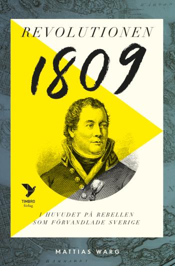 Revolutionen 1809 - I Huvudet På Rebellen Som Förvandlade Sverige