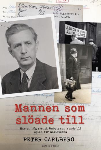 Mannen Som Slöade Till - Hur En Hög Svensk Ämbetsman Kunde Bli Spion För Nazisterna