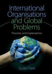 International Organisations And Global Problems - Theories And Explanations