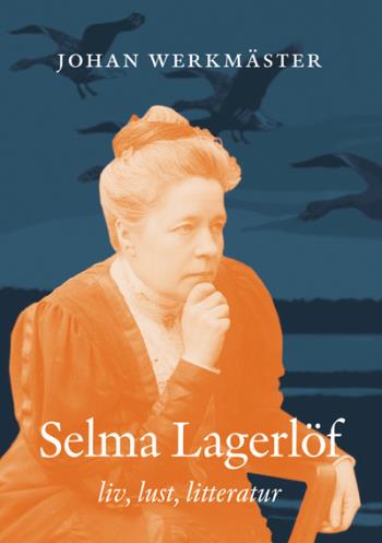Selma Lagerlöf - Liv, Lust, Litteratur