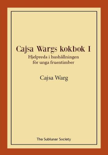 Cajsa Wargs Kokbok - Hjelpreda I Hushållningen För Unga Fruentimber. Vol I
