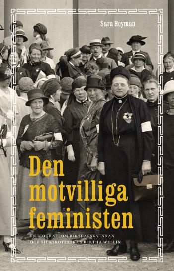 Den Motvilliga Feministen - En Biografi Om Riksdagskvinnan Och Sjuksköterskan Bertha Wellin
